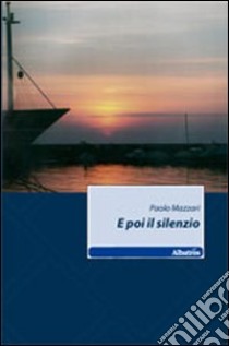 E poi il silenzio libro di Mazzari Paolo