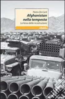 Afghanistan nella tempesta. La farsa della ricostruzione libro di De Carli Pietro