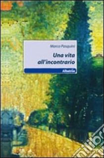 Una vita all'incontrario libro di Pasquini Marco