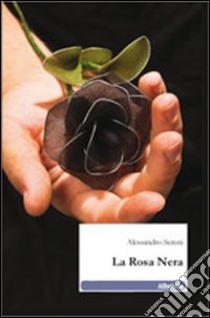 La rosa nera libro di Sereni Alessandro