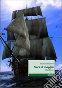 Fiore di maggio (Mayflower) libro di Sebastiani Bruno