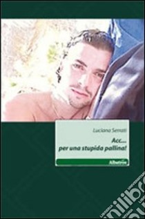 Acc... per una stupida pallina! libro di Serrati Luciana