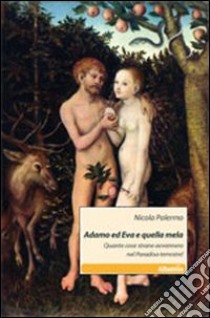 Adamo ed Eva e quella mela. Quante cose strane avvennero nel paradiso terrestre! libro di Palermo Nicola