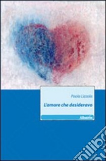 L'amore che desideravo libro di Lizzola Paola