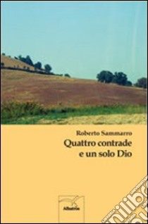 Quattro contrade e un solo Dio libro di Sammarro Roberto