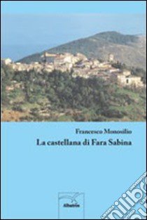 La castellana di Fara Sabina libro di Monosilio Francesco