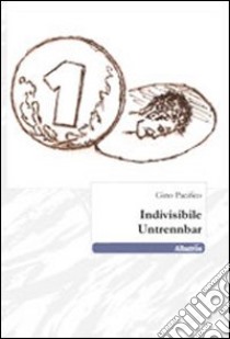 Indivisibile. Untrennbar libro di Pacifico Gino