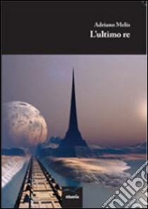 L'ultimo re libro di Melis Adriano