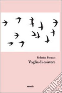 Voglia di esistere libro di Patuzzi Federica