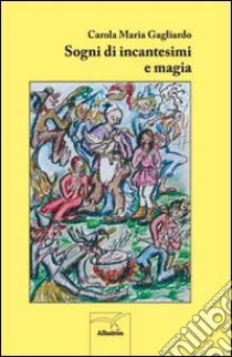 Sogni di incantesimi e magia libro di Gagliardo Carola M.