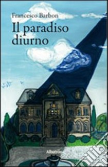 Il paradiso diurno libro di Barbon Francesco