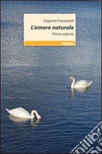 L'amore naturale. Vol. 1 libro di Fracassetti Eugenio