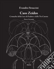 Caos Zeidos. Cronache della luce di Endors e delle Tre Corone. Parte seconda libro di Straccini Evandro