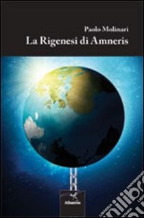 La Rigenesi di Ameris libro di Molinari Paolo