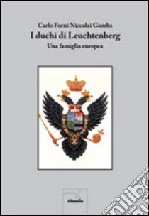 I duchi di Leuchtenberg. Una famiglia europea libro di Forni Carlo; Gamba Niccolai