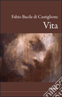 Vita libro di Bacile di Castiglione Fabio