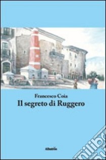 Il segreto di Ruggero libro di Coia Francesco