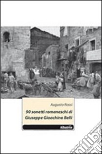 90 sonetti romaneschi di Giuseppe Gioachino Belli libro di Rossi Augusto