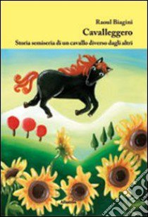 Cavalleggero. Storia semiseria di un cavallo diverso dagli altri libro di Biagini Raoul