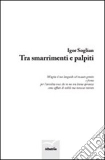 Tra smarrimenti e palpiti libro di Soglian Igor