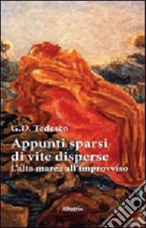 Appunti sparsi di vite disperse. L'alta marea all'improvviso libro di Tedesco G. D.