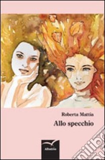 Allo specchio libro di Mattia Roberta