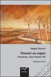 Dammi un segno. Nonantola, anno domini 752 libro di Vaccari Angelo