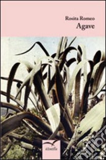 Agave libro di Romeo Rosita