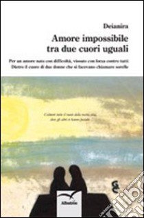 Amore impossibile tra due cuori uguali libro di Deianira