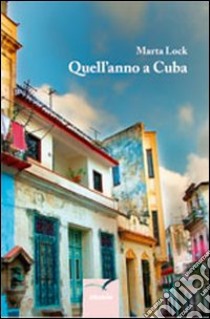 Quall'anno a Cuba libro di Lock Marta