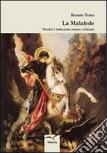 La malafede. Perché è indecente essere cristiani libro di Testa Renato