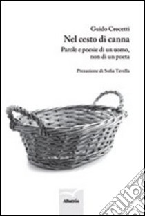 Nel cesto di canna. Parole e poesie di un uomo, non di un poeta libro di Crocetti Guido