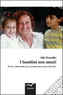 I bambini non amati. Poesie e filastrocche per raccontare una storia a lieto fine libro di Donadio Ada