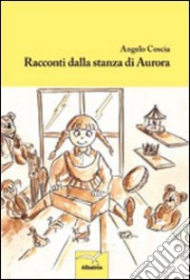 Racconti dalla stanza di Aurora libro di Coscia Angelo