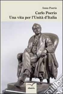 Carlo Poerio. Una vita per l'unità d'Italia libro di Poerio Anna