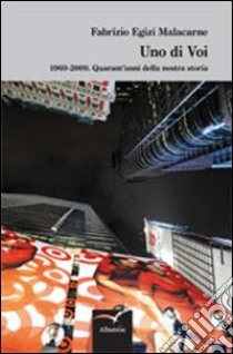 Uno di voi. 1969-2009. Quarant'anni della nostra storia libro di Egizi Malacarne Fabrizio