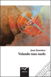 Volando raso suolo libro di Zanoskar Jana