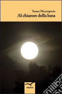 Al chiarore della luna libro di Mezzoprete Sauro