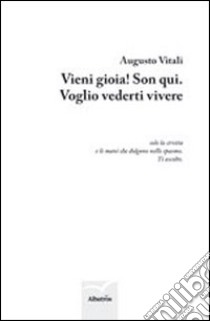 Vieni gioia! Son qui. Voglio vederti vivere libro di Vitali Augusto