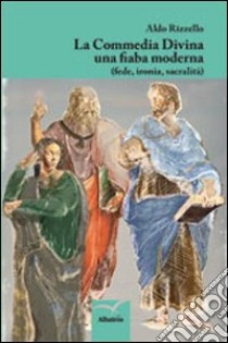 La Commedia divina una fiaba moderna (fede, ironia, sacralità) libro di Rizzello Aldo