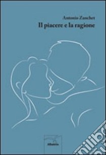 Il piacere e la ragione libro di Zanchet Antonio