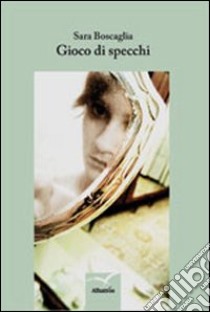 Gioco di specchi libro di Boscaglia Sara