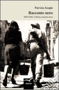 Racconto nero. 1943-1945, l'ultima camicia nera libro di Zangla Patrizia