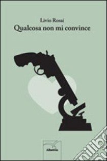 Qualcosa non mi convince libro di Rosai Livio