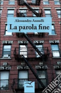 La parola fine libro di Annulli Alessandro