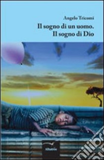 Sogno di un uomo. Il sogno di Dio libro di Tricomi Angelo