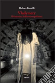 Vladymery. Il fantasma della metropolitana libro di Bastelli Debora