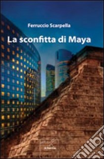 La sconfitta di maya libro di Scarpella Ferruccio