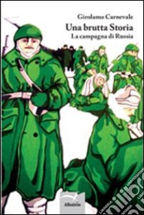 Una brutta storia. La campagna di Russia libro di Carnevale Girolamo