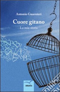 Cuore gitano. La mia storia libro di Guarnieri Antonio